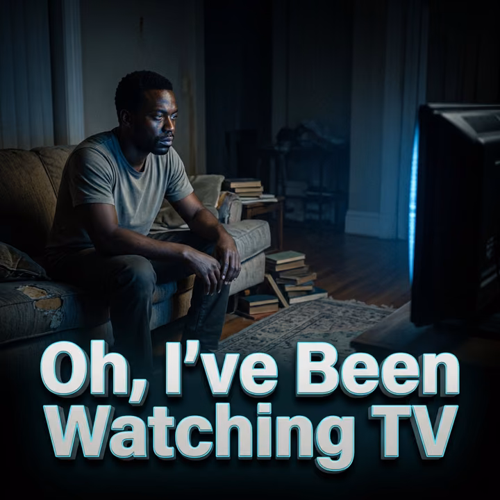 Oh, I've Been Watching Tv Oh, I've Been Watching Tv
